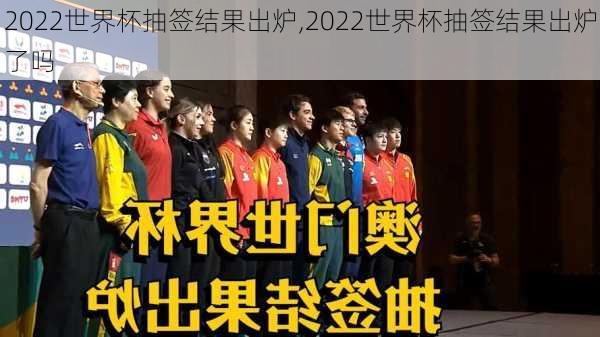 2022世界杯抽签结果出炉,2022世界杯抽签结果出炉了吗